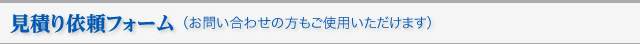 見積り依頼フォーム（お問い合わせの方もご使用いただけます）